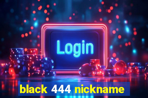 black 444 nickname